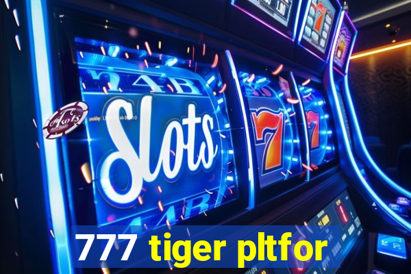 777 tiger pltfor